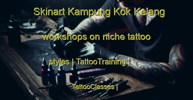 Skinart Kampung Kok Kelang workshops on niche tattoo styles | TattooTraining | TattooClasses | SkinartTraining-Malaysia